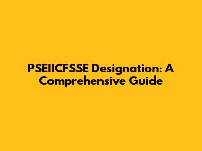 PSEIICFSSE Designation: A Comprehensive Guide