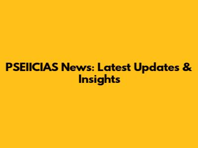 PSEIICIAS News: Latest Updates & Insights