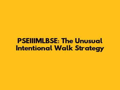 PSEIIIMLBSE: The Unusual Intentional Walk Strategy