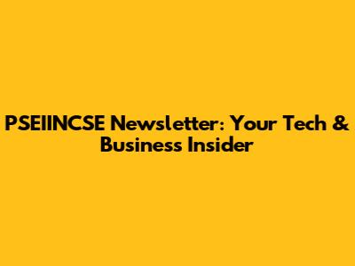 PSEIINCSE Newsletter: Your Tech & Business Insider