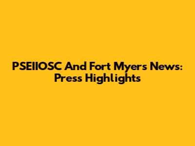 PSEIIOSC And Fort Myers News: Press Highlights