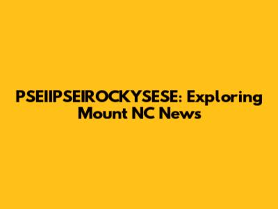 PSEIIPSEIROCKYSESE: Exploring Mount NC News