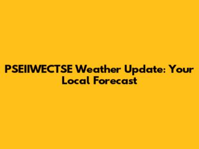 PSEIIWECTSE Weather Update: Your Local Forecast