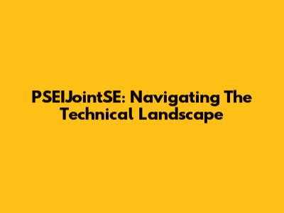 PSEIJointSE: Navigating The Technical Landscape