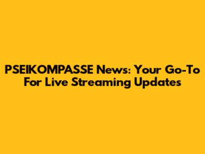 PSEIKOMPASSE News: Your Go-To For Live Streaming Updates