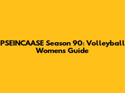 PSEINCAASE Season 90: Volleyball Women's Guide