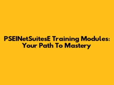 PSEINetSuitesE Training Modules: Your Path To Mastery