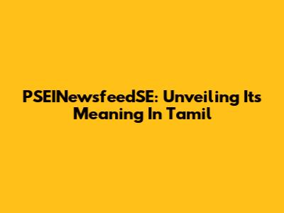 PSEINewsfeedSE: Unveiling Its Meaning In Tamil