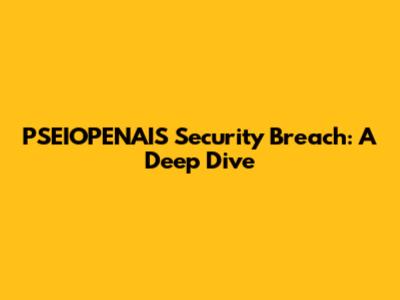 PSEIOPENAIS Security Breach: A Deep Dive