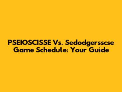 PSEIOSCISSE Vs. Sedodgersscse Game Schedule: Your Guide