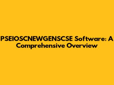 PSEIOSCNEWGENSCSE Software: A Comprehensive Overview