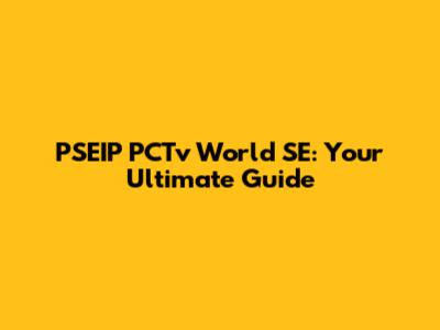 PSEIP PCTv World SE: Your Ultimate Guide
