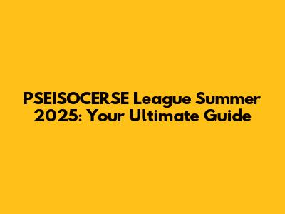 PSEISOCERSE League Summer 2025: Your Ultimate Guide