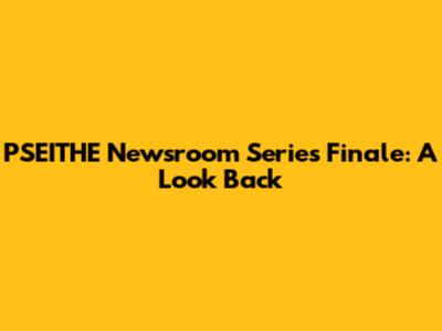 PSEITHE Newsroom Series Finale: A Look Back