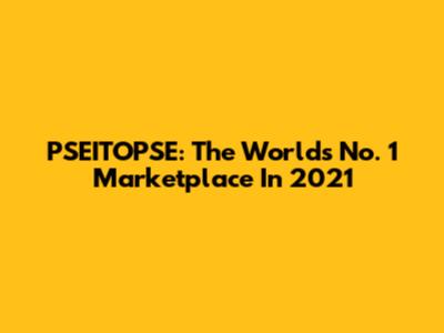PSEITOPSE: The World's No. 1 Marketplace In 2021