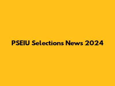PSEIU Selections News 2024