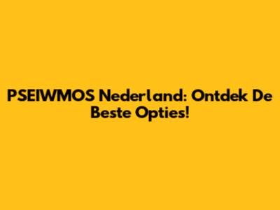 PSEIWMOS Nederland: Ontdek De Beste Opties!