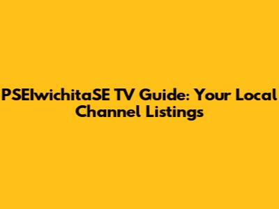 PSEIwichitaSE TV Guide: Your Local Channel Listings