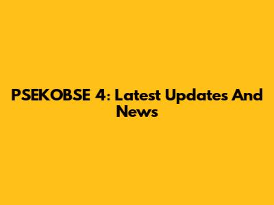PSEKOBSE 4: Latest Updates And News