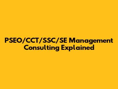 PSEO/CCT/SSC/SE Management Consulting Explained