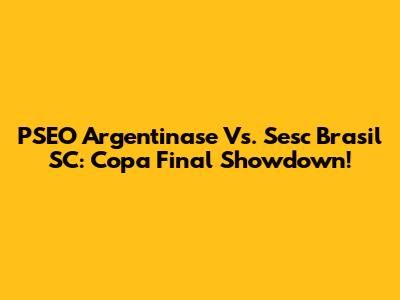 PSEO Argentinase Vs. Sesc Brasil SC: Copa Final Showdown!