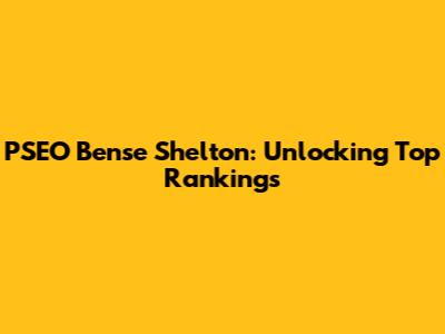 PSEO Bense Shelton: Unlocking Top Rankings