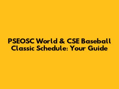 PSEOSC World & CSE Baseball Classic Schedule: Your Guide