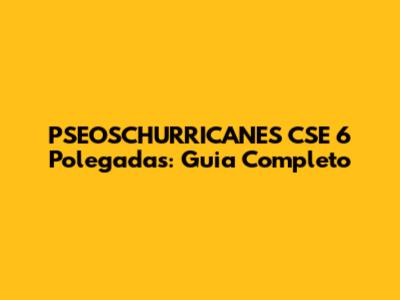 PSEOSCHURRICANES CSE 6 Polegadas: Guia Completo