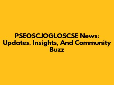PSEOSCJOGLOSCSE News: Updates, Insights, And Community Buzz