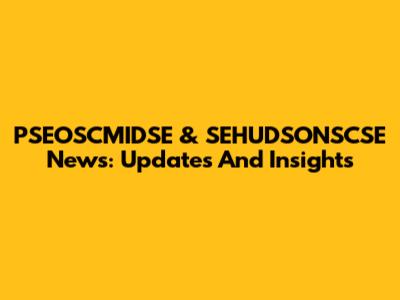PSEOSCMIDSE & SEHUDSONSCSE News: Updates And Insights