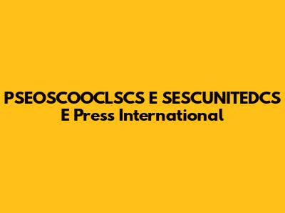 PSEOSCOOCLSCS E SESCUNITEDCS E Press International