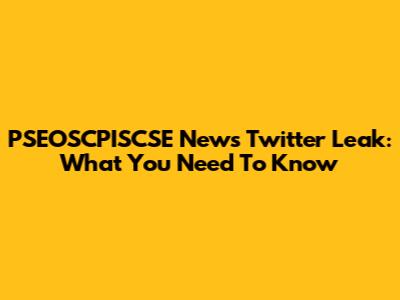 PSEOSCPISCSE News Twitter Leak: What You Need To Know