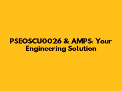 PSEOSCU0026 & AMPS: Your Engineering Solution