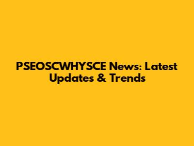 PSEOSCWHYSCE News: Latest Updates & Trends