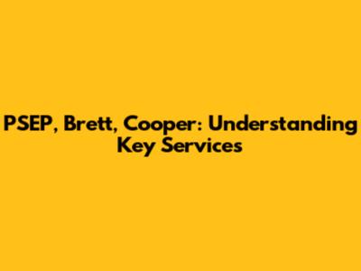 PSEP, Brett, Cooper: Understanding Key Services