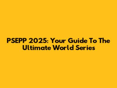 PSEPP 2025: Your Guide To The Ultimate World Series
