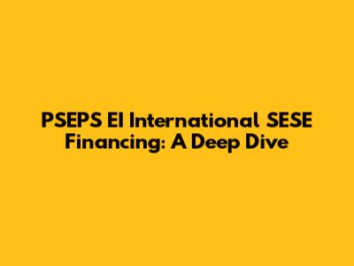 PSEPS EI International SESE Financing: A Deep Dive