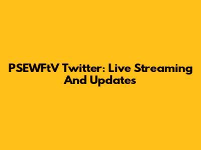 PSEWFtV Twitter: Live Streaming And Updates