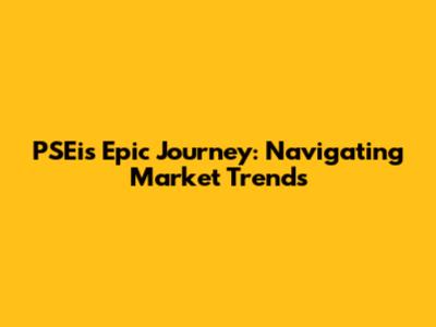 PSEi's Epic Journey: Navigating Market Trends