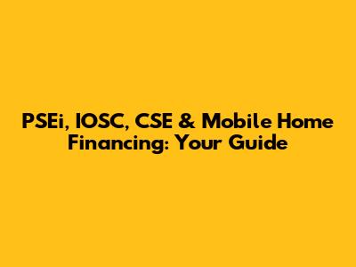 PSEi, IOSC, CSE & Mobile Home Financing: Your Guide