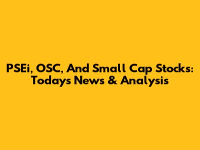 PSEi, OSC, And Small Cap Stocks: Today's News & Analysis