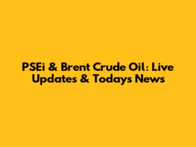 PSEi & Brent Crude Oil: Live Updates & Today's News