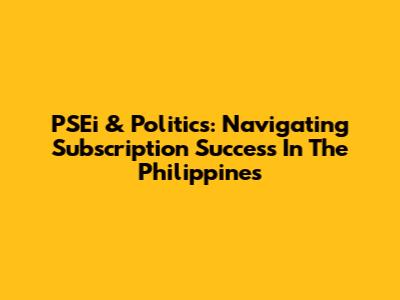 PSEi & Politics: Navigating Subscription Success In The Philippines