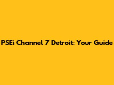 PSEi Channel 7 Detroit: Your Guide