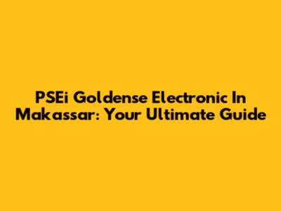PSEi Goldense Electronic In Makassar: Your Ultimate Guide