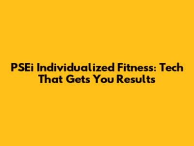 PSEi Individualized Fitness: Tech That Gets You Results