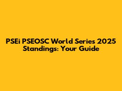 PSEi PSEOSC World Series 2025 Standings: Your Guide