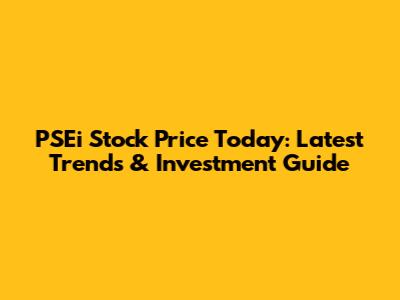 PSEi Stock Price Today: Latest Trends & Investment Guide