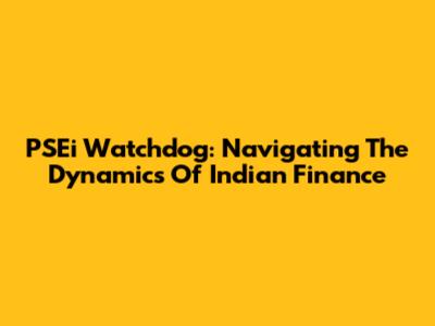 PSEi Watchdog: Navigating The Dynamics Of Indian Finance