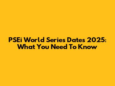 PSEi World Series Dates 2025: What You Need To Know